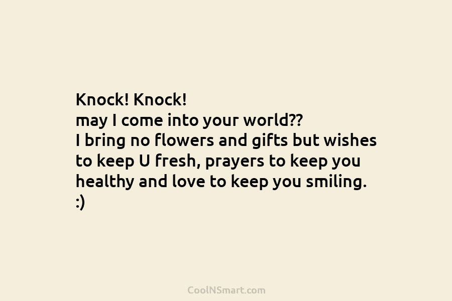Knock! Knock! may I come into your world?? I bring no flowers and gifts but...