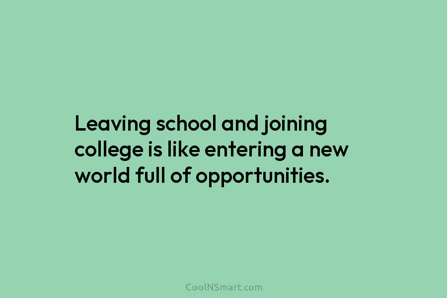 Leaving school and joining college is like entering a new world full of opportunities.