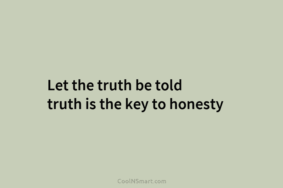Let the truth be told truth is the key to honesty