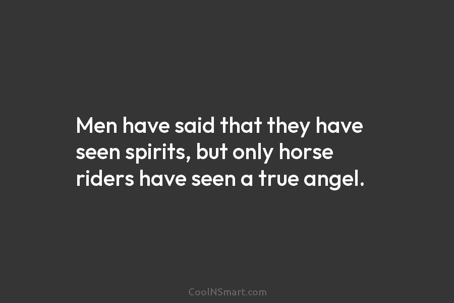 Men have said that they have seen spirits, but only horse riders have seen a...
