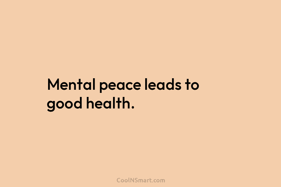 Mental peace leads to good health.