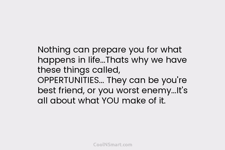Nothing can prepare you for what happens in life…Thats why we have these things called,...
