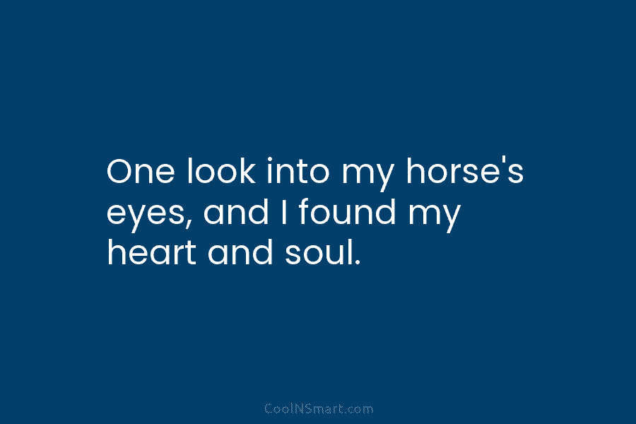 One look into my horse’s eyes, and I found my heart and soul.