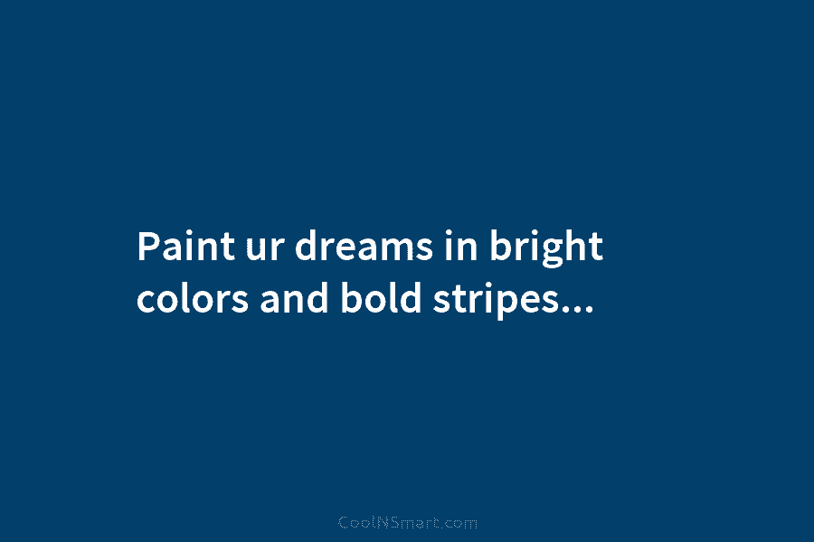 Paint ur dreams in bright colors and bold stripes…