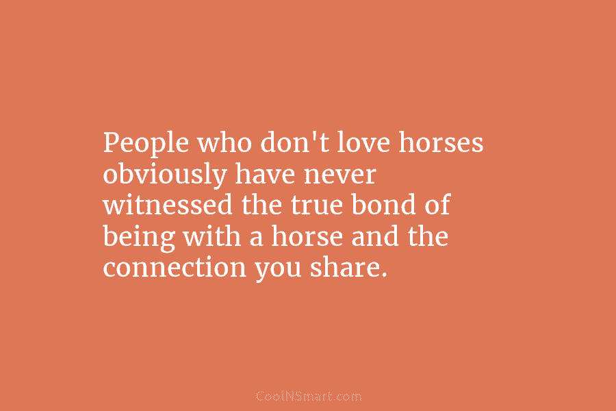 People who don’t love horses obviously have never witnessed the true bond of being with...