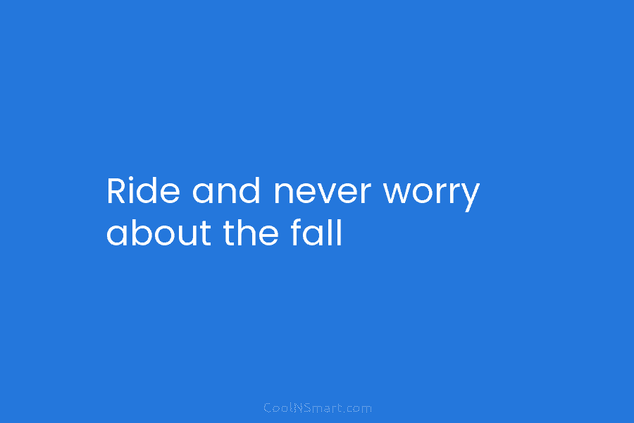 Ride and never worry about the fall