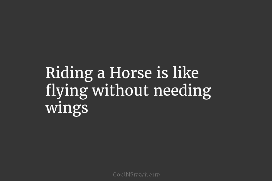 Riding a Horse is like flying without needing wings