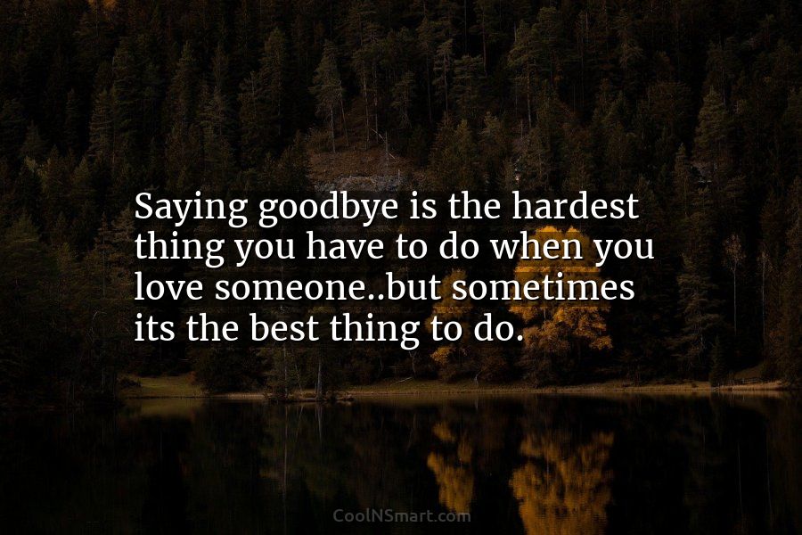 Quote: Saying goodbye is the hardest thing you... - CoolNSmart