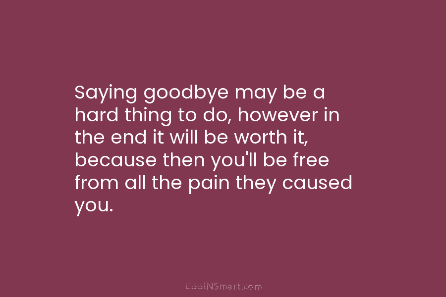 Saying goodbye may be a hard thing to do, however in the end it will...