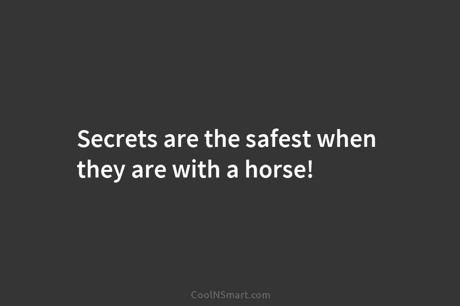 Secrets are the safest when they are with a horse!