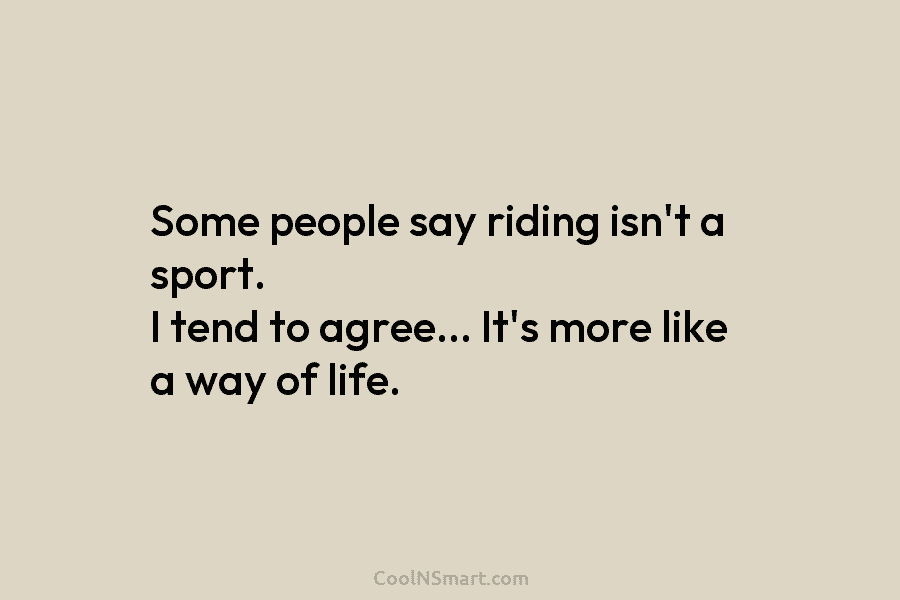Some people say riding isn’t a sport. I tend to agree… It’s more like a...