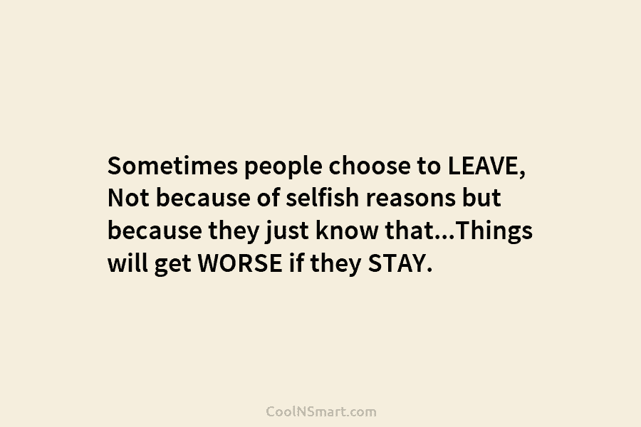 Sometimes people choose to LEAVE, Not because of selfish reasons but because they just know...