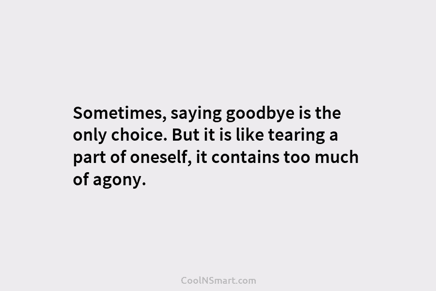 Sometimes, saying goodbye is the only choice. But it is like tearing a part of...