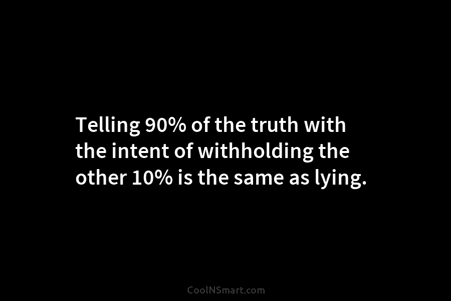 Telling 90% of the truth with the intent of withholding the other 10% is the...