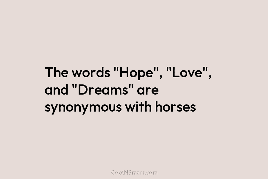 The words “Hope”, “Love”, and “Dreams” are synonymous with horses