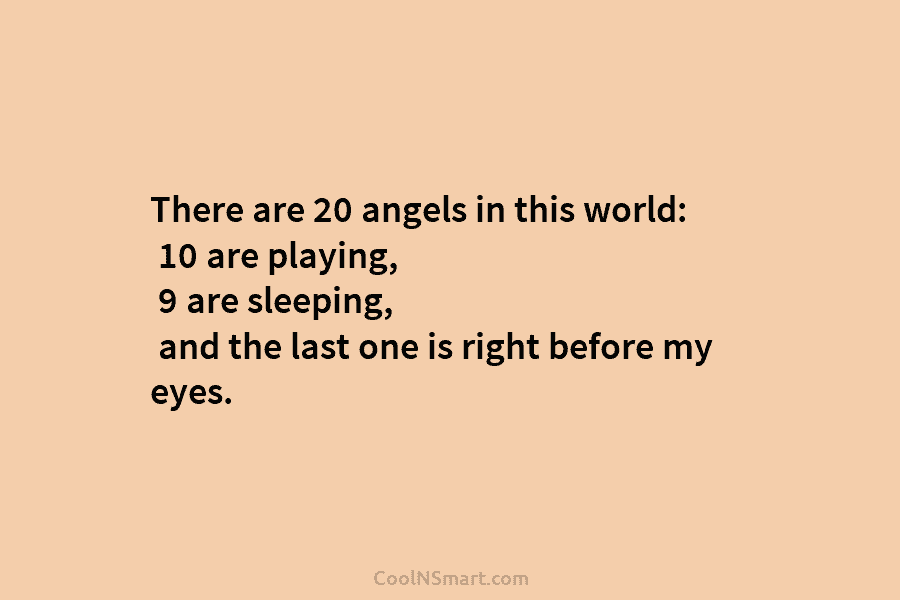 There are 20 angels in this world: 10 are playing, 9 are sleeping, and the...