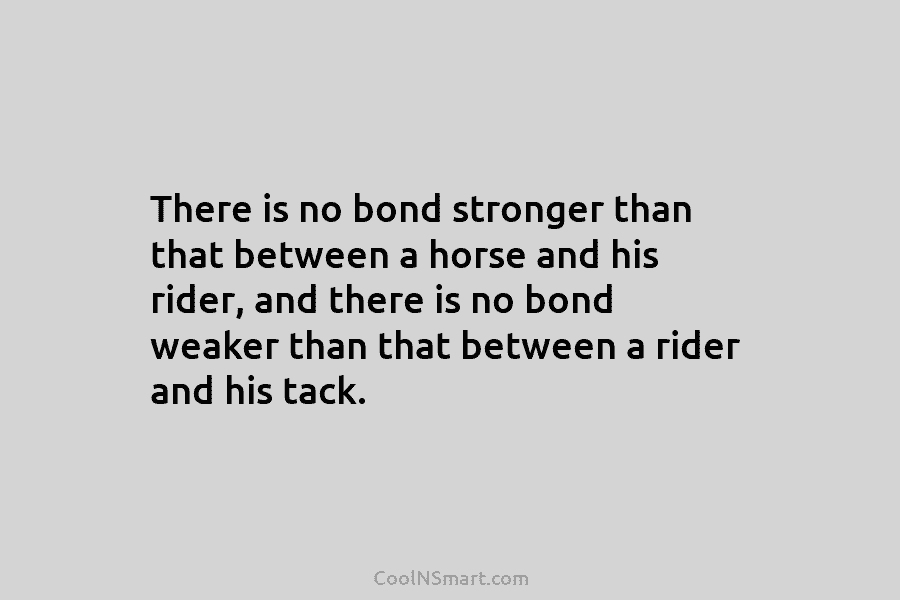 There is no bond stronger than that between a horse and his rider, and there is no bond weaker than...