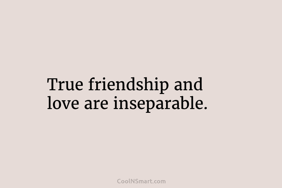 True friendship and love are inseparable.