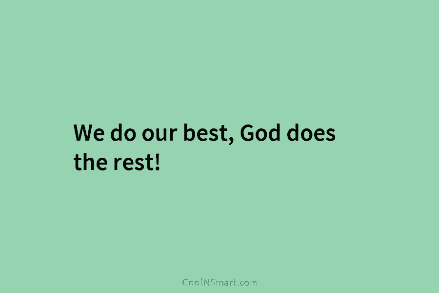 We do our best, God does the rest!