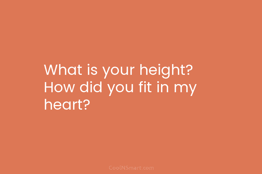 What is your height? How did you fit in my heart?