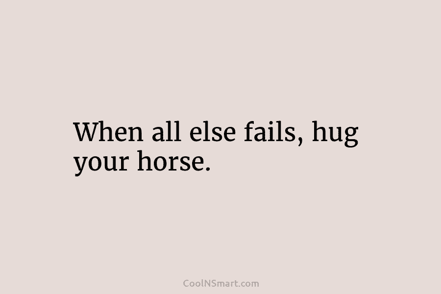 When all else fails, hug your horse.
