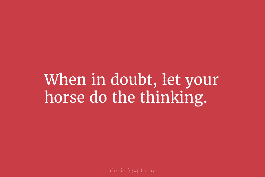 When in doubt, let your horse do the thinking.