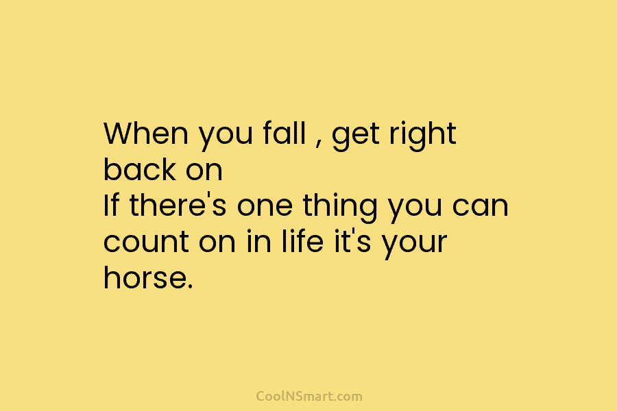 When you fall , get right back on If there’s one thing you can count on in life it’s your...