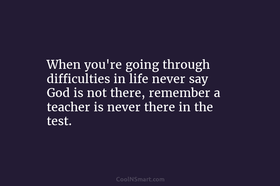 When you’re going through difficulties in life never say God is not there, remember a...