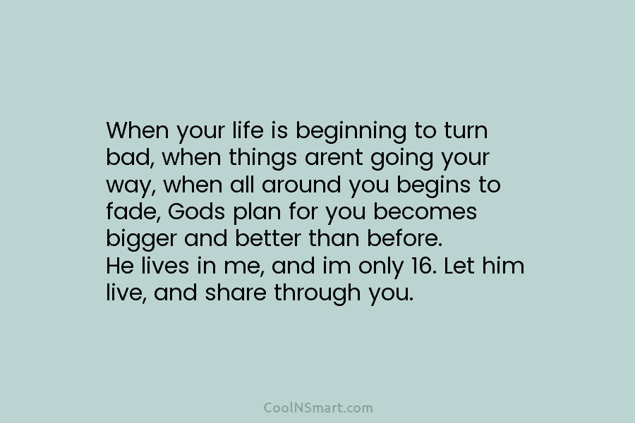 When your life is beginning to turn bad, when things arent going your way, when...