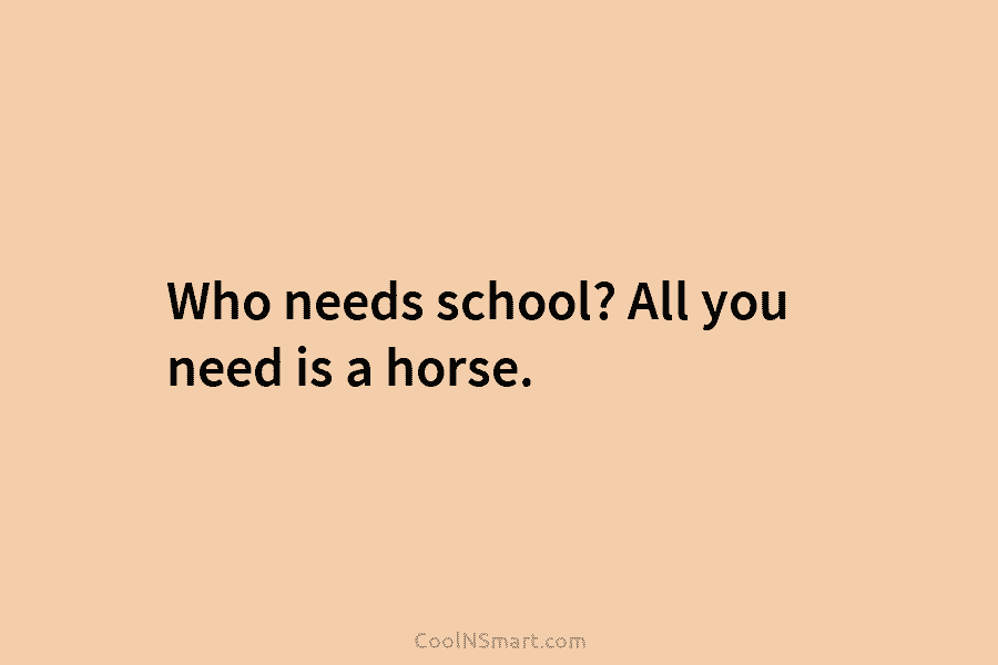 Who needs school? All you need is a horse.
