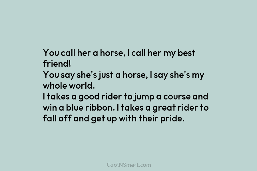 You call her a horse, I call her my best friend! You say she’s just...