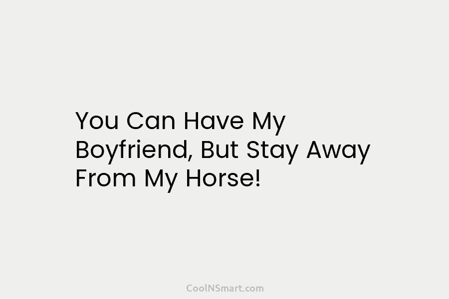 You Can Have My Boyfriend, But Stay Away From My Horse!