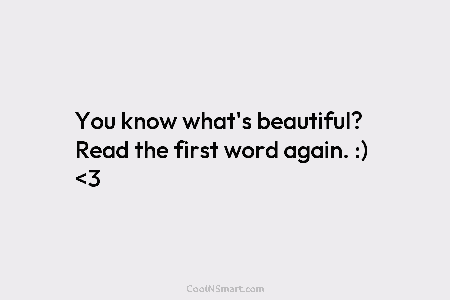 You know what’s beautiful? Read the first word again. :)