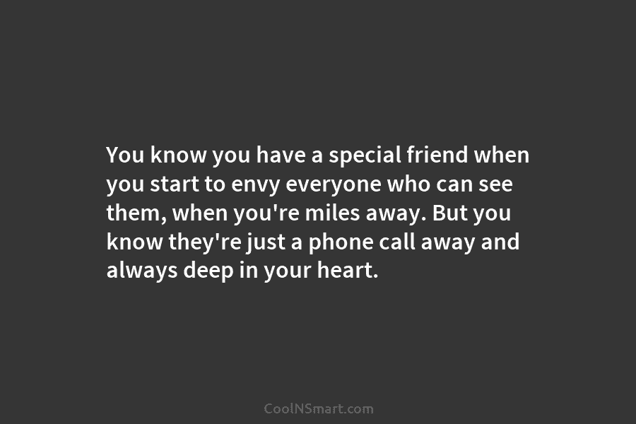 You know you have a special friend when you start to envy everyone who can...
