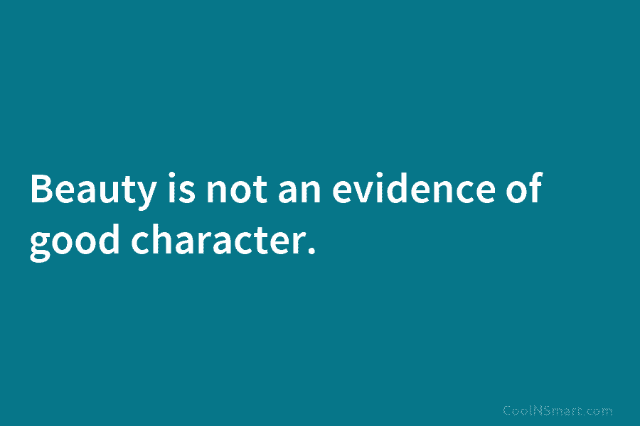 Beauty is not an evidence of good character.