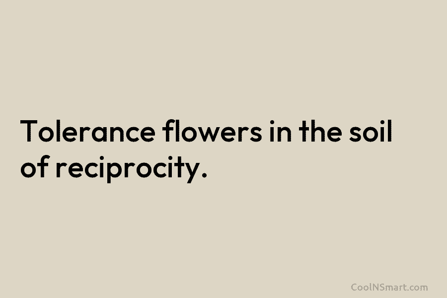 Tolerance flowers in the soil of reciprocity.