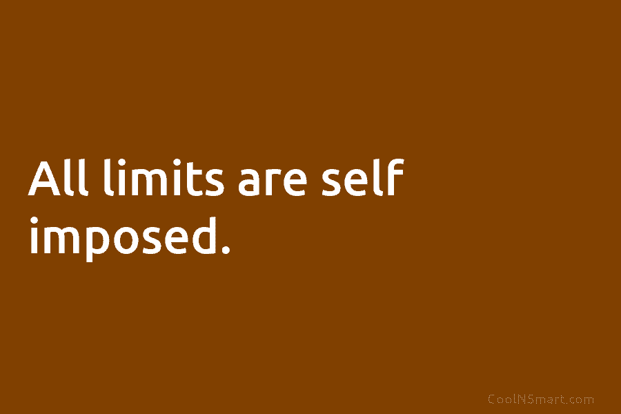 All limits are self imposed.