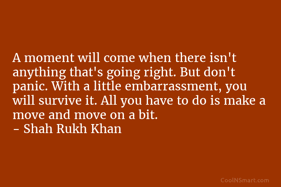 A moment will come when there isn’t anything that’s going right. But don’t panic. With a little embarrassment, you will...