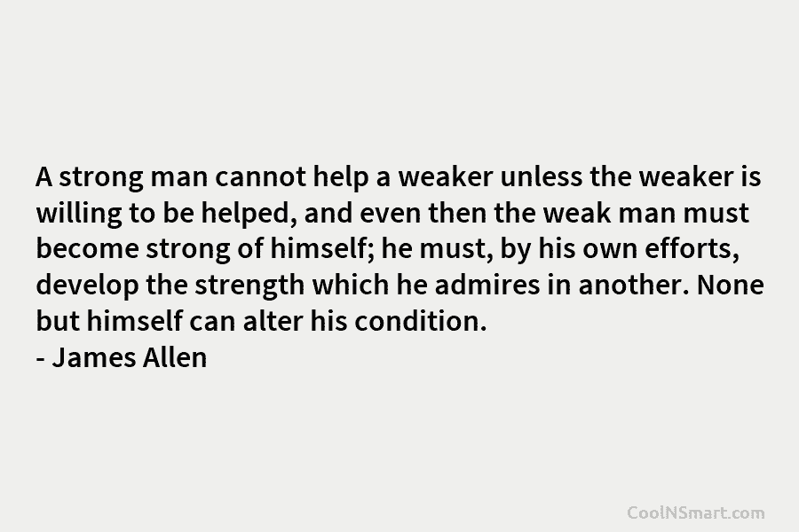 A strong man cannot help a weaker unless the weaker is willing to be helped, and even then the weak...