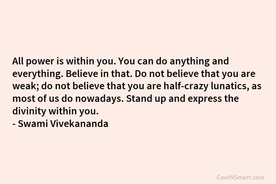 All power is within you. You can do anything and everything. Believe in that. Do not believe that you are...