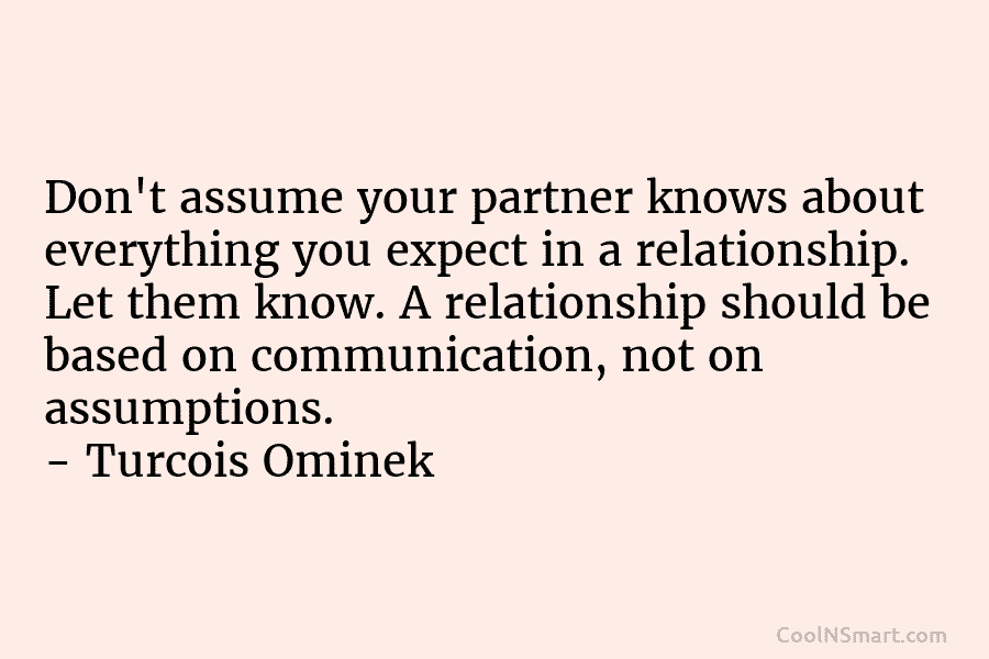 Don’t assume your partner knows about everything you expect in a relationship. Let them know. A relationship should be based...