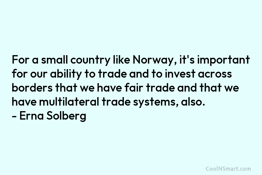 For a small country like Norway, it’s important for our ability to trade and to...