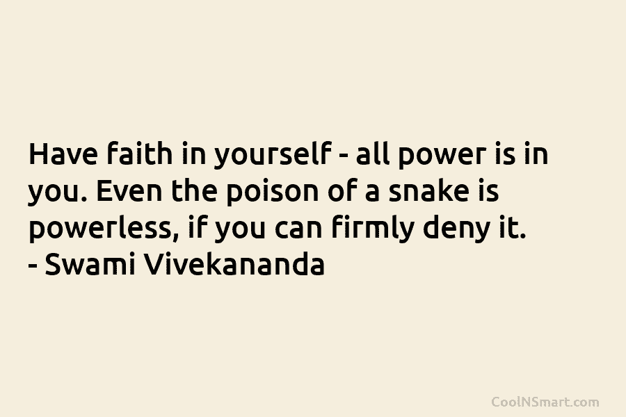 Have faith in yourself – all power is in you. Even the poison of a snake is powerless, if you...