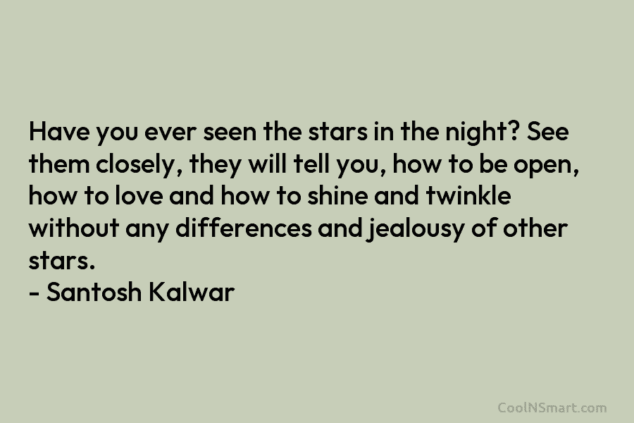Have you ever seen the stars in the night? See them closely, they will tell you, how to be open,...