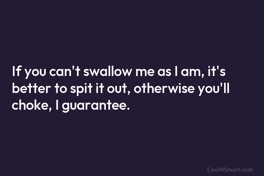 Quote: If you can’t swallow me as I... - CoolNSmart