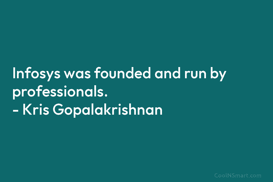 Infosys was founded and run by professionals. – Kris Gopalakrishnan