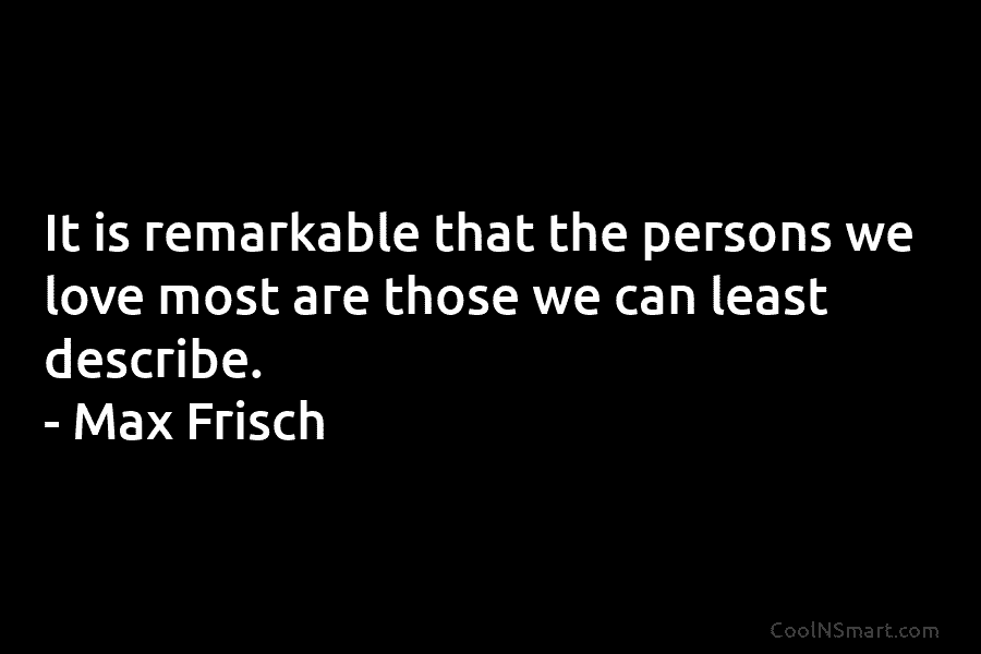 It is remarkable that the persons we love most are those we can least describe....