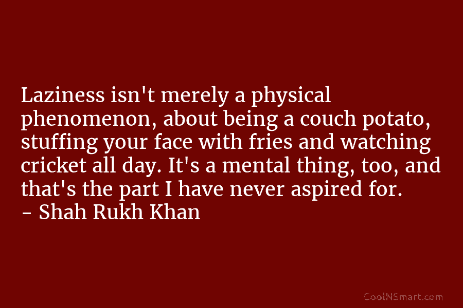 Laziness isn’t merely a physical phenomenon, about being a couch potato, stuffing your face with fries and watching cricket all...