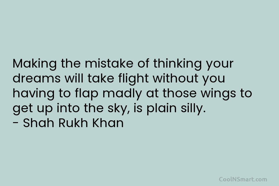 Making the mistake of thinking your dreams will take flight without you having to flap...