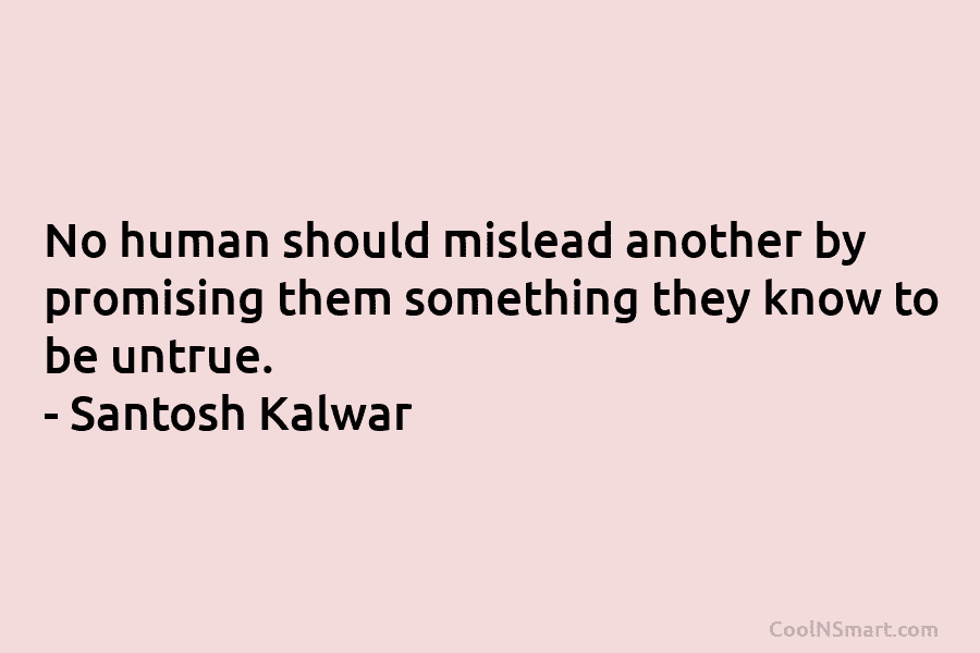 No human should mislead another by promising them something they know to be untrue. –...